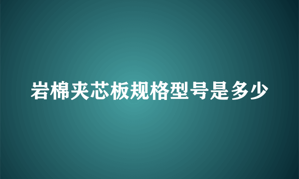 岩棉夹芯板规格型号是多少