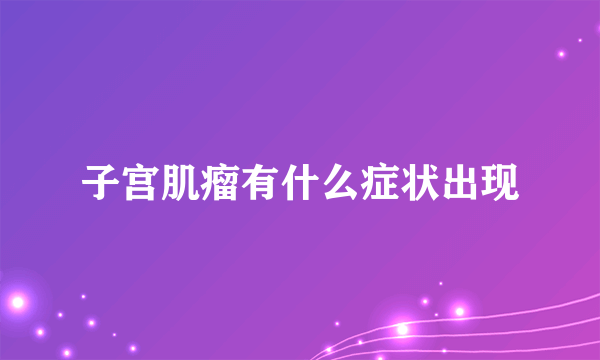 子宫肌瘤有什么症状出现