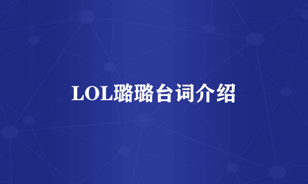 LOL璐璐台词介绍