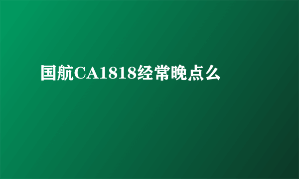 国航CA1818经常晚点么