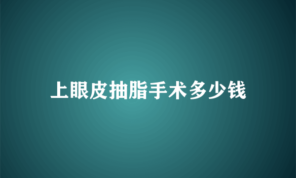 上眼皮抽脂手术多少钱