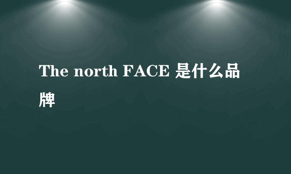 The north FACE 是什么品牌