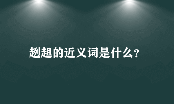 趔趄的近义词是什么？