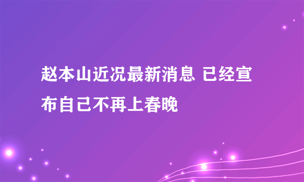 赵本山近况最新消息 已经宣布自己不再上春晚