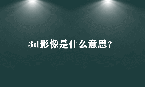 3d影像是什么意思？