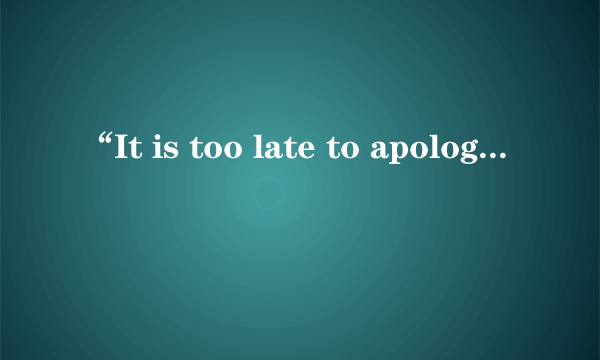 “It is too late to apologize”这是哪首歌里面的？