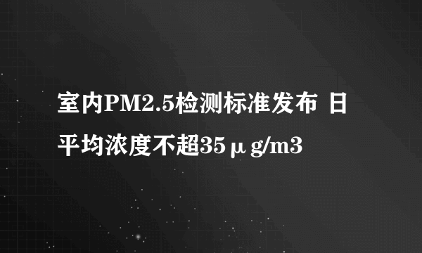 室内PM2.5检测标准发布 日平均浓度不超35μg/m3