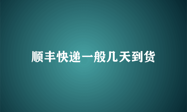 顺丰快递一般几天到货