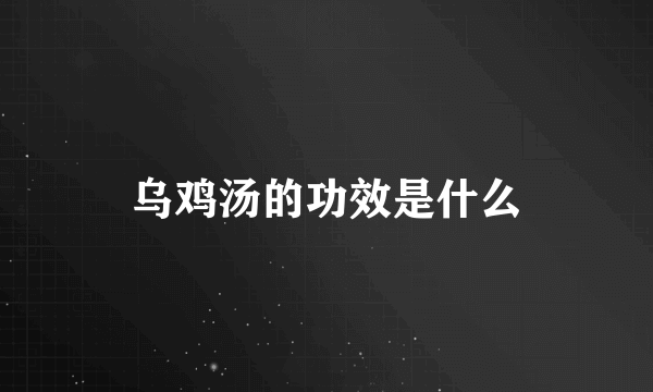 乌鸡汤的功效是什么