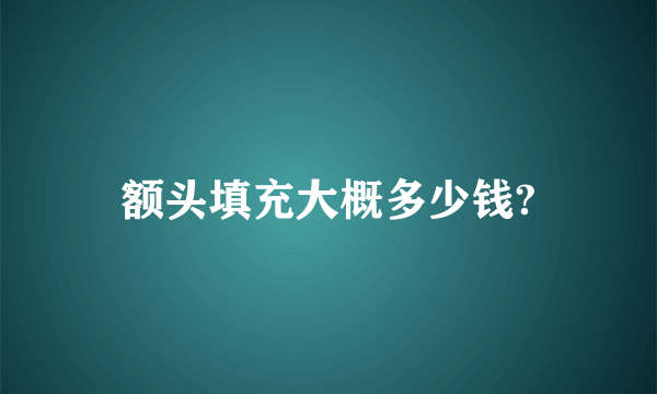 额头填充大概多少钱?