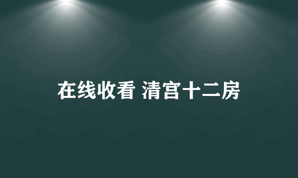 在线收看 清宫十二房