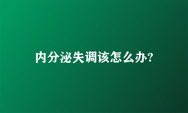 内分泌失调该怎么办?