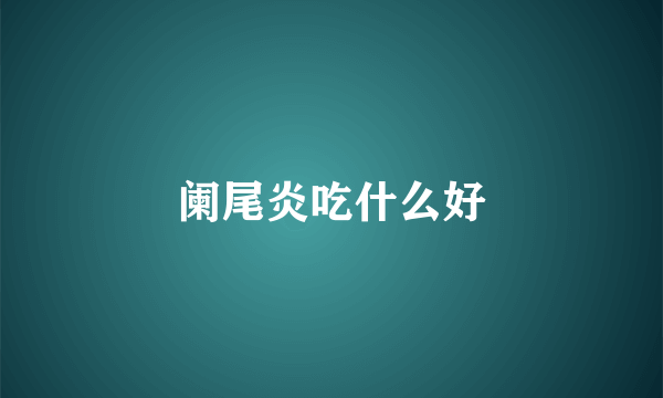 阑尾炎吃什么好