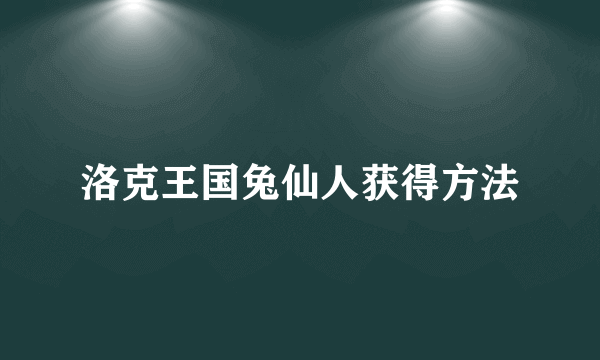 洛克王国兔仙人获得方法