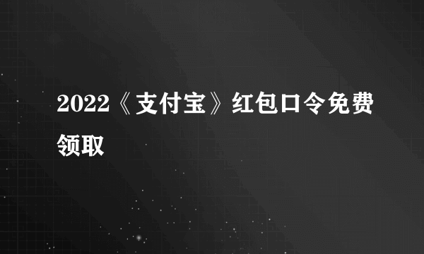 2022《支付宝》红包口令免费领取