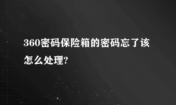 360密码保险箱的密码忘了该怎么处理?