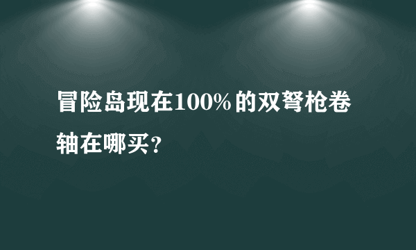 冒险岛现在100%的双弩枪卷轴在哪买？