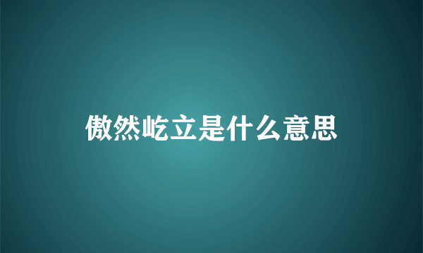 傲然屹立是什么意思