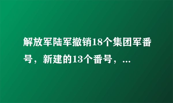 解放军陆军撤销18个集团军番号，新建的13个番号，为什么从71开始