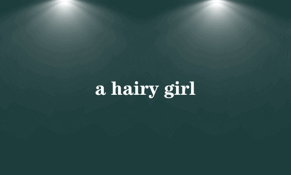 a hairy girl