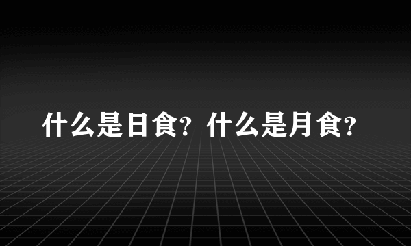 什么是日食？什么是月食？