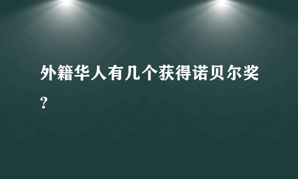 外籍华人有几个获得诺贝尔奖?