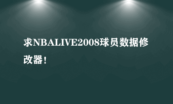 求NBALIVE2008球员数据修改器！