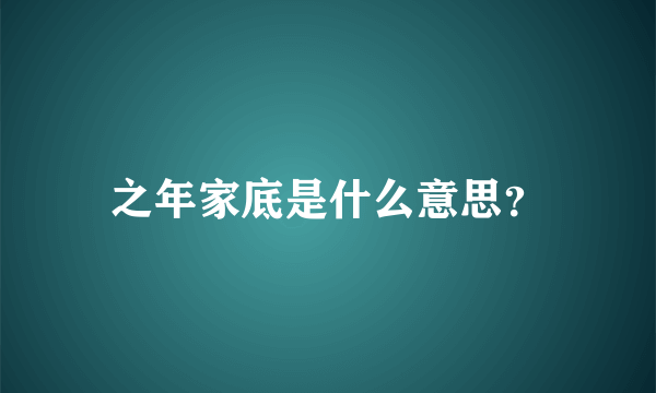 之年家底是什么意思？