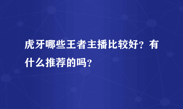 虎牙哪些王者主播比较好？有什么推荐的吗？