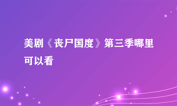 美剧《丧尸国度》第三季哪里可以看