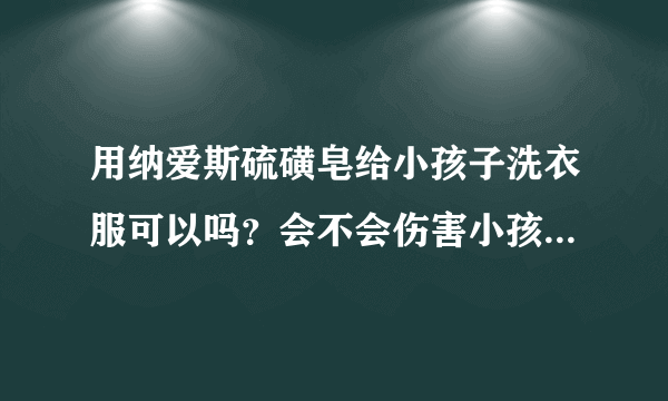 用纳爱斯硫磺皂给小孩子洗衣服可以吗？会不会伤害小孩子的皮肤呢？