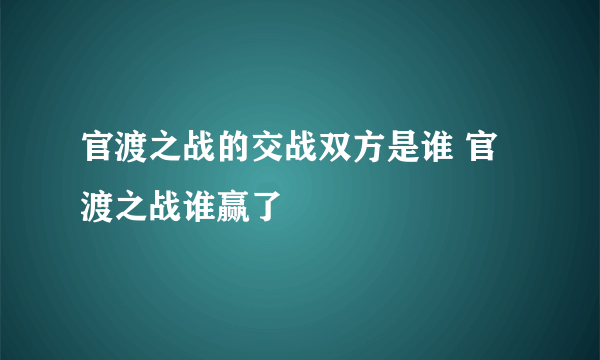 官渡之战的交战双方是谁 官渡之战谁赢了