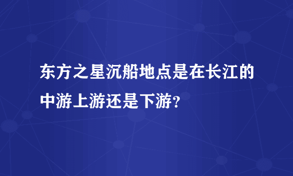 东方之星沉船地点是在长江的中游上游还是下游？