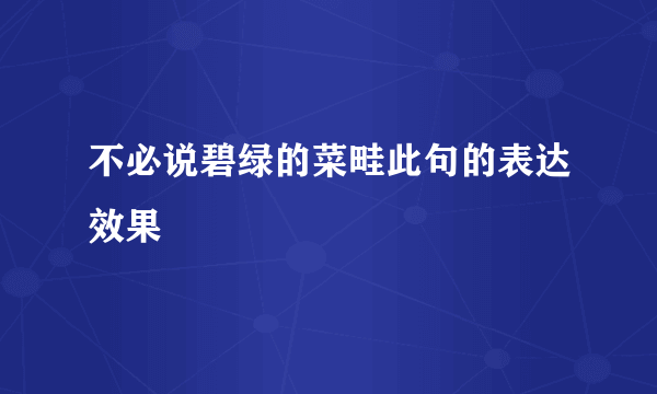 不必说碧绿的菜畦此句的表达效果