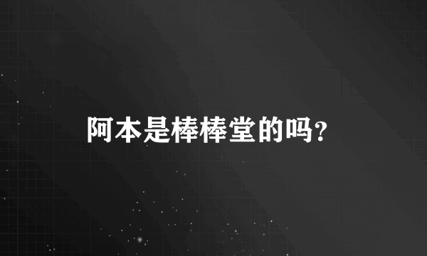 阿本是棒棒堂的吗？