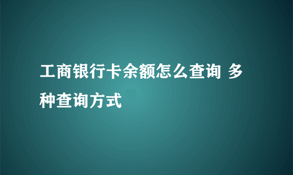 工商银行卡余额怎么查询 多种查询方式