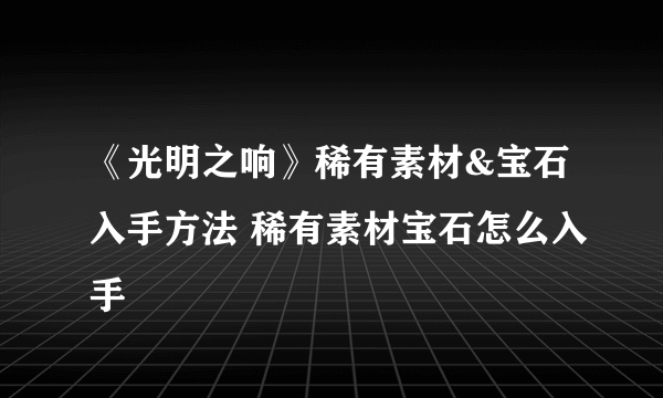 《光明之响》稀有素材&宝石入手方法 稀有素材宝石怎么入手