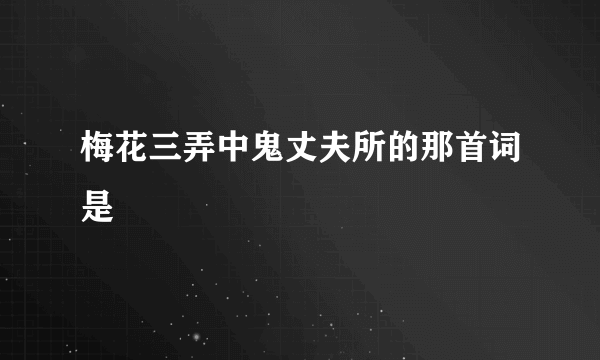 梅花三弄中鬼丈夫所的那首词是