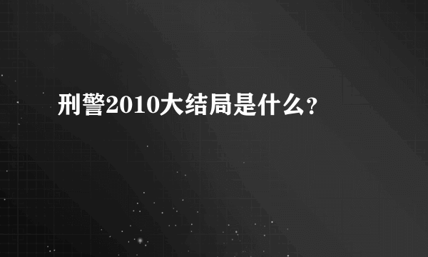 刑警2010大结局是什么？