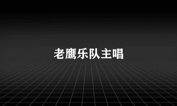 老鹰乐队主唱