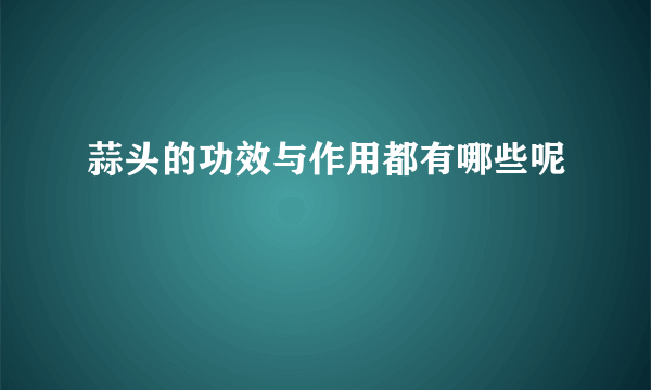 蒜头的功效与作用都有哪些呢