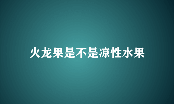 火龙果是不是凉性水果