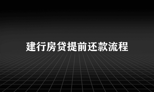 建行房贷提前还款流程