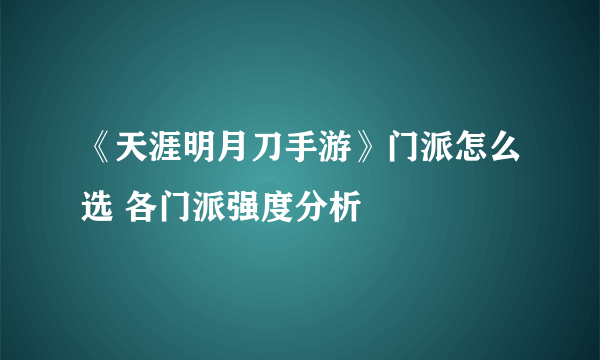 《天涯明月刀手游》门派怎么选 各门派强度分析