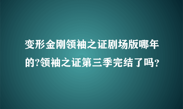 变形金刚领袖之证剧场版哪年的?领袖之证第三季完结了吗？