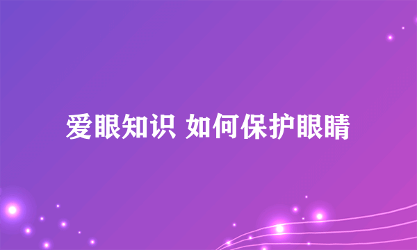 爱眼知识 如何保护眼睛