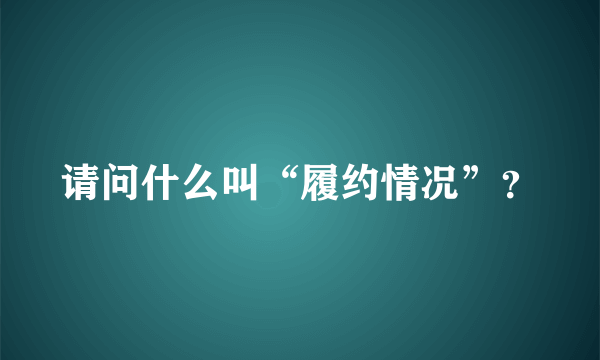 请问什么叫“履约情况”？