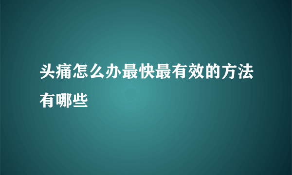 头痛怎么办最快最有效的方法有哪些