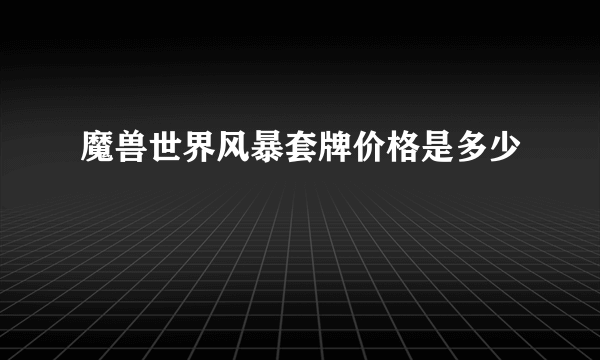 魔兽世界风暴套牌价格是多少