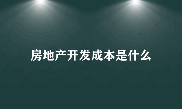 房地产开发成本是什么